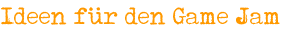 Ideen für den Game Jam
