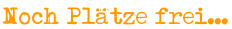 Noch Plätze frei...