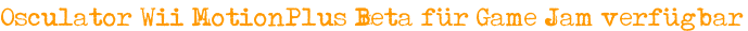 Osculator Wii MotionPlus Beta für Game Jam verfügbar
