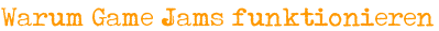 Warum Game Jams funktionieren